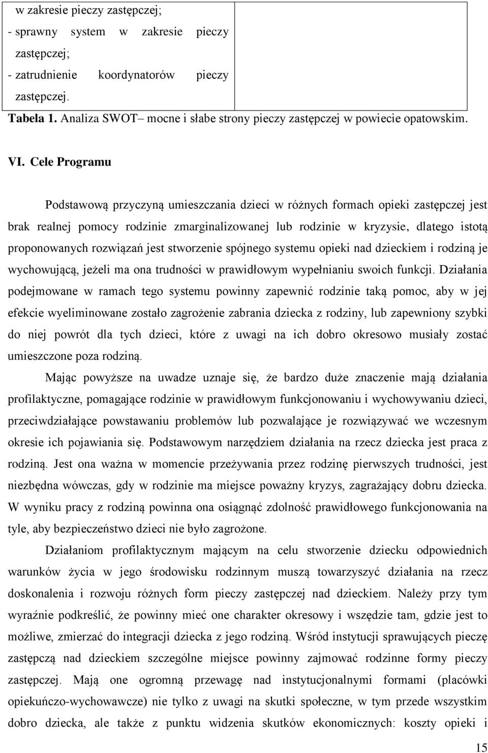 Cele Programu Podstawową przyczyną umieszczania dzieci w różnych formach opieki zastępczej jest brak realnej pomocy rodzinie zmarginalizowanej lub rodzinie w kryzysie, dlatego istotą proponowanych