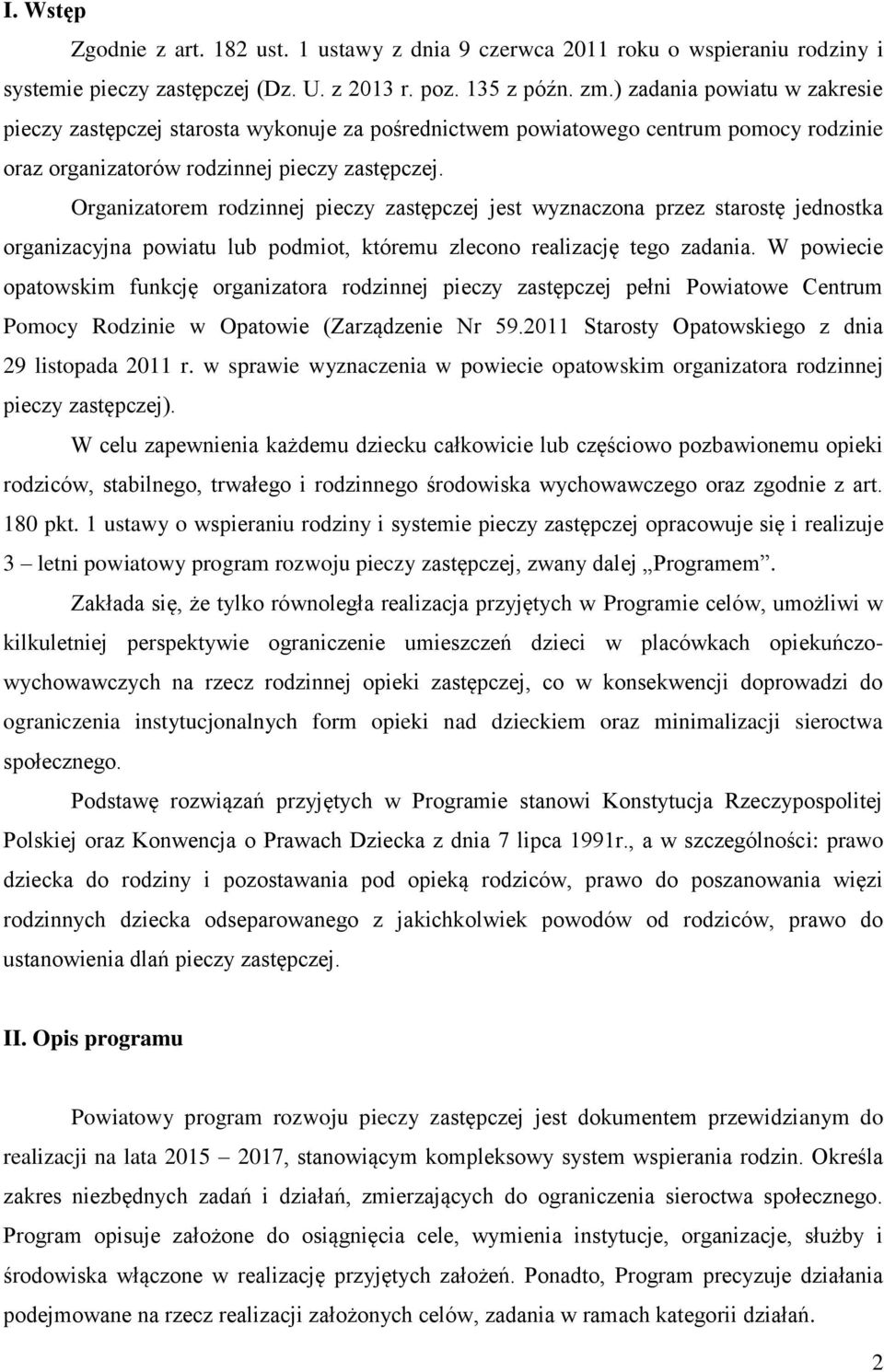 Organizatorem rodzinnej pieczy zastępczej jest wyznaczona przez starostę jednostka organizacyjna powiatu lub podmiot, któremu zlecono realizację tego zadania.