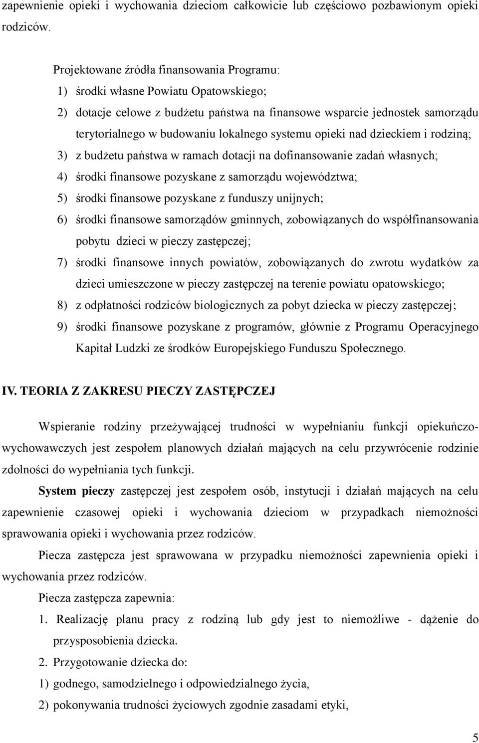 systemu opieki nad dzieckiem i rodziną; 3) z budżetu państwa w ramach dotacji na dofinansowanie zadań własnych; 4) środki finansowe pozyskane z samorządu województwa; 5) środki finansowe pozyskane z