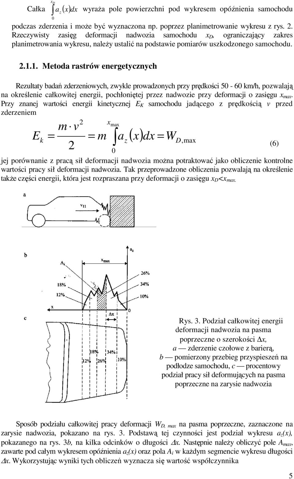 1. Metoda rastrów energetycznych Rezltaty badań zderzeniowych, zwykle prowadzonych przy prędkości 50-60 km/h, pozwalają na określenie całkowitej energii, pochłoniętej przez nadwozie przy deformacji o
