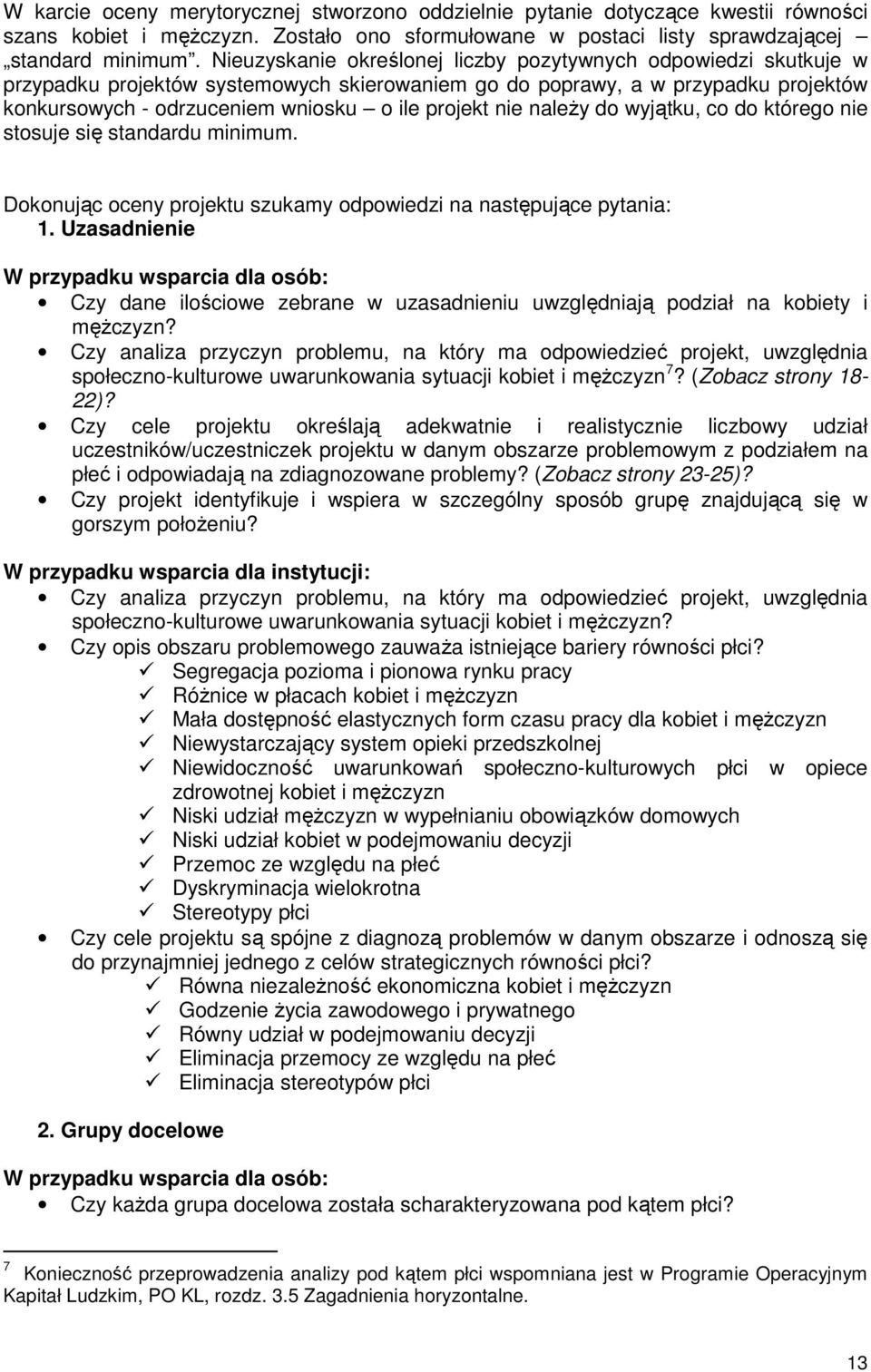 nie naleŝy do wyjątku, co do którego nie stosuje się standardu minimum. Dokonując oceny projektu szukamy odpowiedzi na następujące pytania: 1.