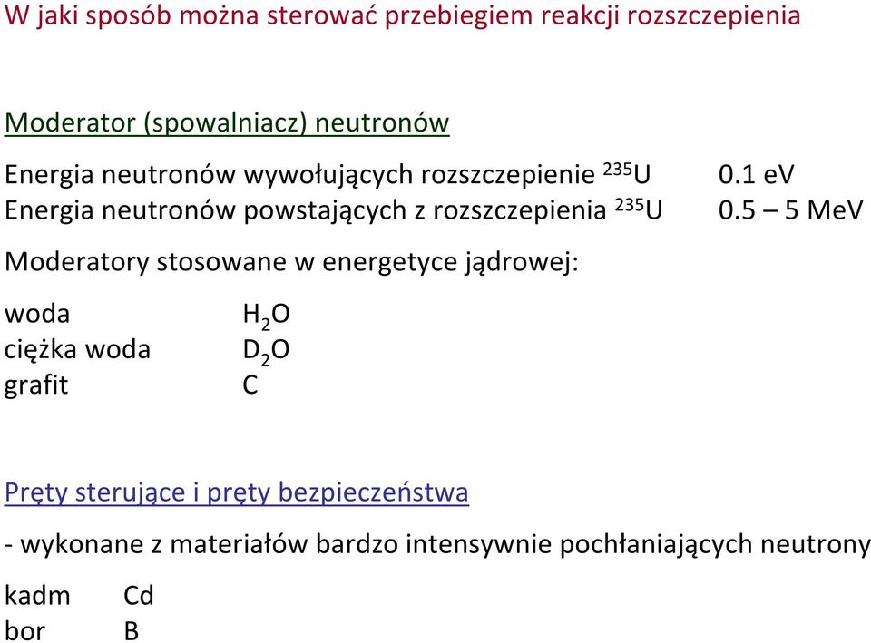 Moderatory stosowane w energetyce jądrowej: woda H 2 O ciężka woda D 2 O grafit C 0.1 ev 0.