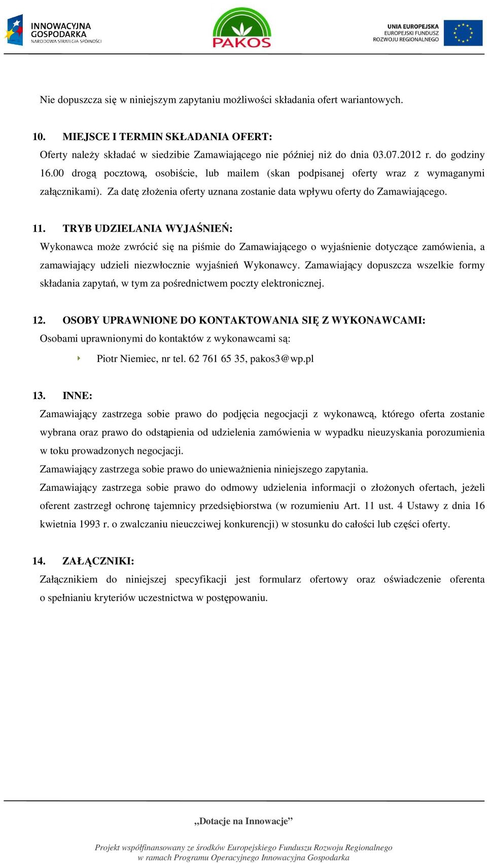 TRYB UDZIELANIA WYJAŚNIEŃ: Wykonawca może zwrócić się na piśmie do Zamawiającego o wyjaśnienie dotyczące zamówienia, a zamawiający udzieli niezwłocznie wyjaśnień Wykonawcy.