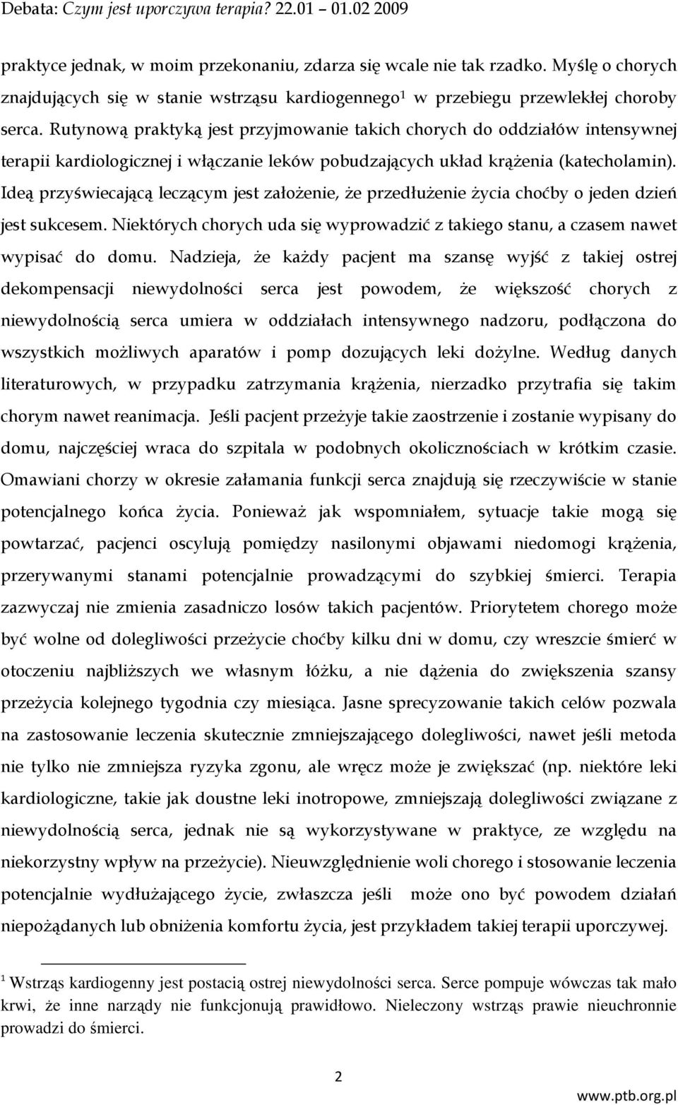 Ideą przyświecającą leczącym jest założenie, że przedłużenie życia choćby o jeden dzień jest sukcesem. Niektórych chorych uda się wyprowadzić z takiego stanu, a czasem nawet wypisać do domu.