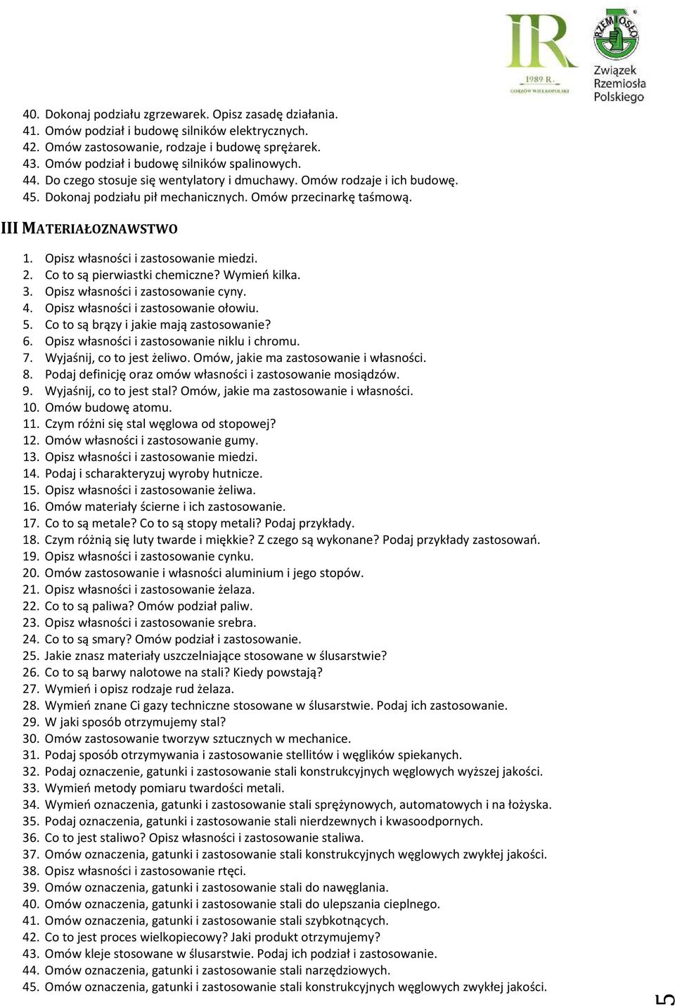 III MATERIAŁOZNAWSTWO 1. Opisz własności i zastosowanie miedzi. 2. Co to są pierwiastki chemiczne? Wymień kilka. 3. Opisz własności i zastosowanie cyny. 4. Opisz własności i zastosowanie ołowiu. 5.