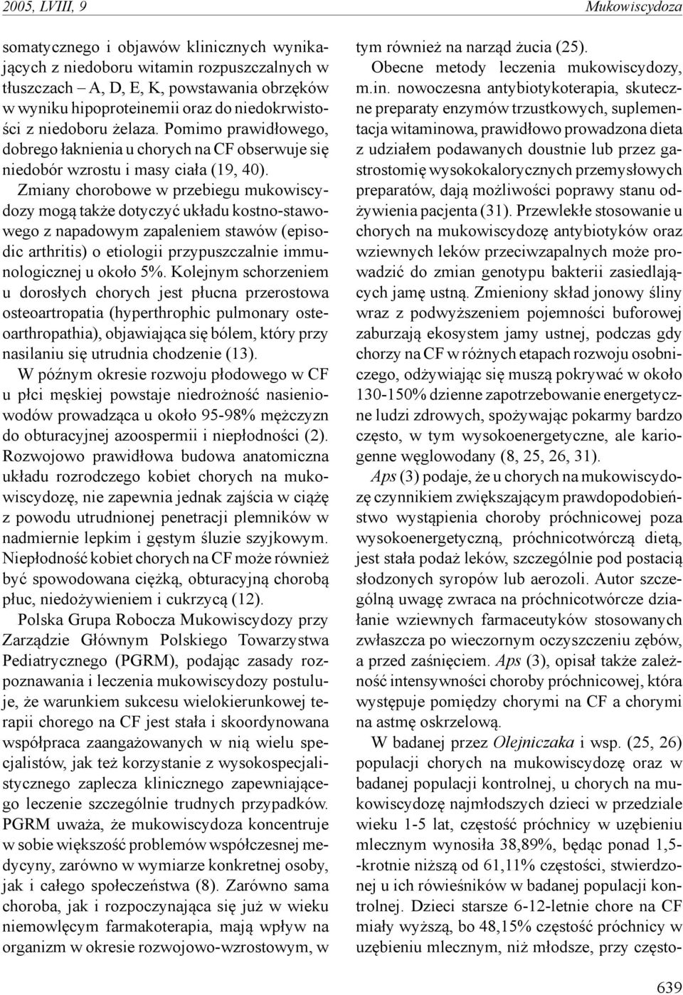 Zmiany chorobowe w przebiegu mukowiscydozy mogą także dotyczyć układu kostno-stawowego z napadowym zapaleniem stawów (episodic arthritis) o etiologii przypuszczalnie immunologicznej u około 5%.