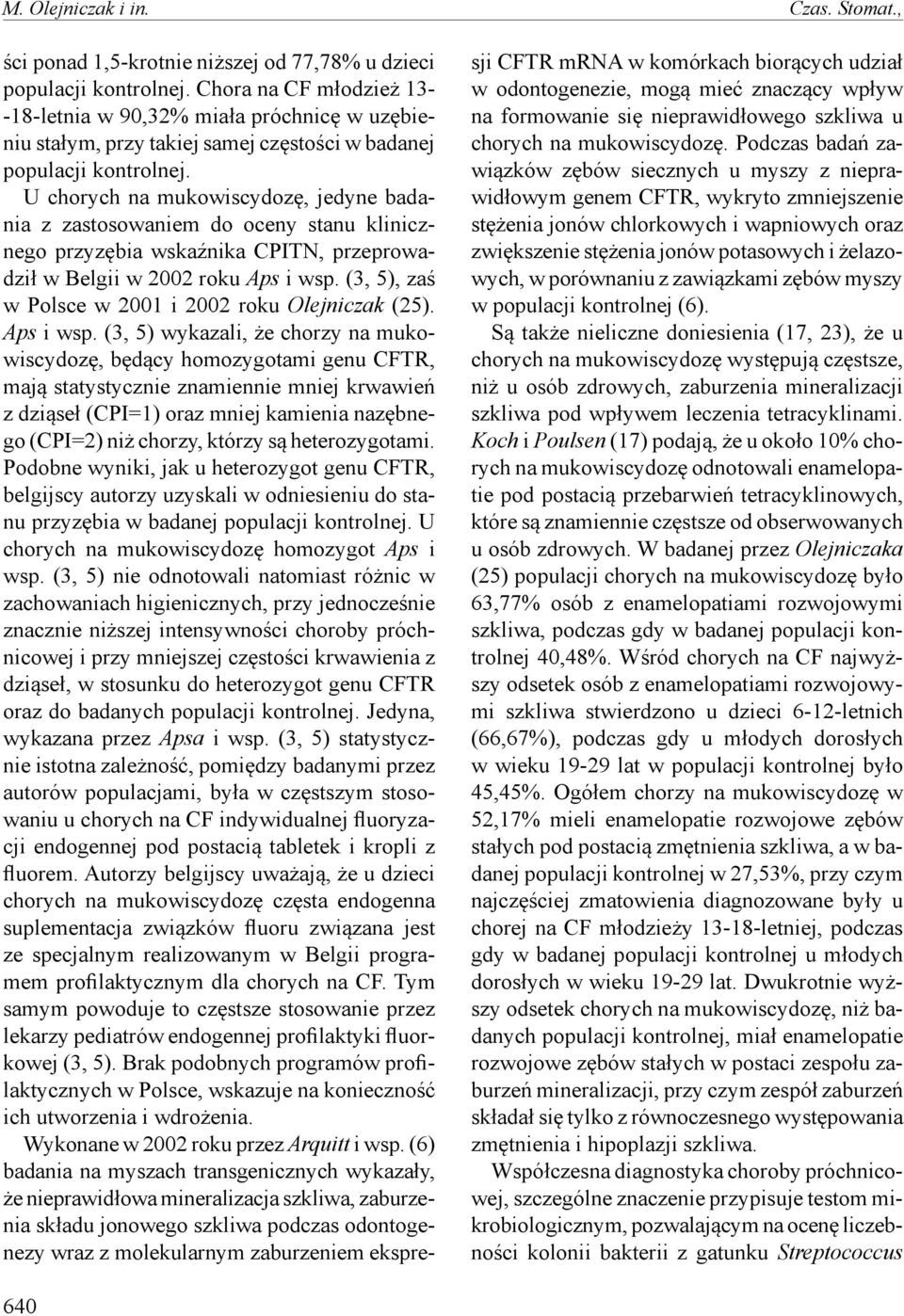 U chorych na mukowiscydozę, jedyne badania z zastosowaniem do oceny stanu klinicznego przyzębia wskaźnika CPITN, przeprowadził w Belgii w 2002 roku Aps i wsp.