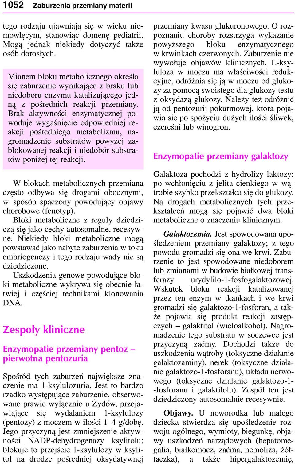 Brak aktywności enymatycnej powoduje wygaśnięcie odpowiedniej reakcji pośredniego metabolimu, nagromadenie substratów powyżej ablokowanej reakcji i niedobór substratów poniżej tej reakcji.