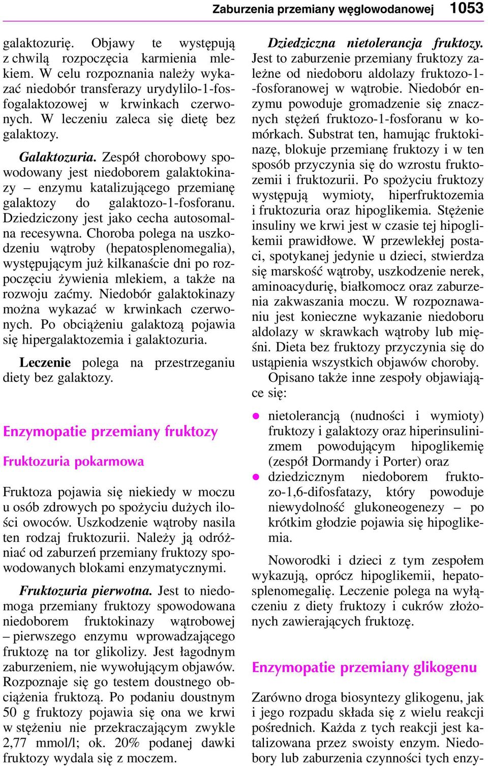 Zespół chorobowy spowodowany jest niedoborem galaktokinay enymu kataliującego premianę galaktoy do galaktoo-1-fosforanu. Diedicony jest jako cecha autosomalna recesywna.