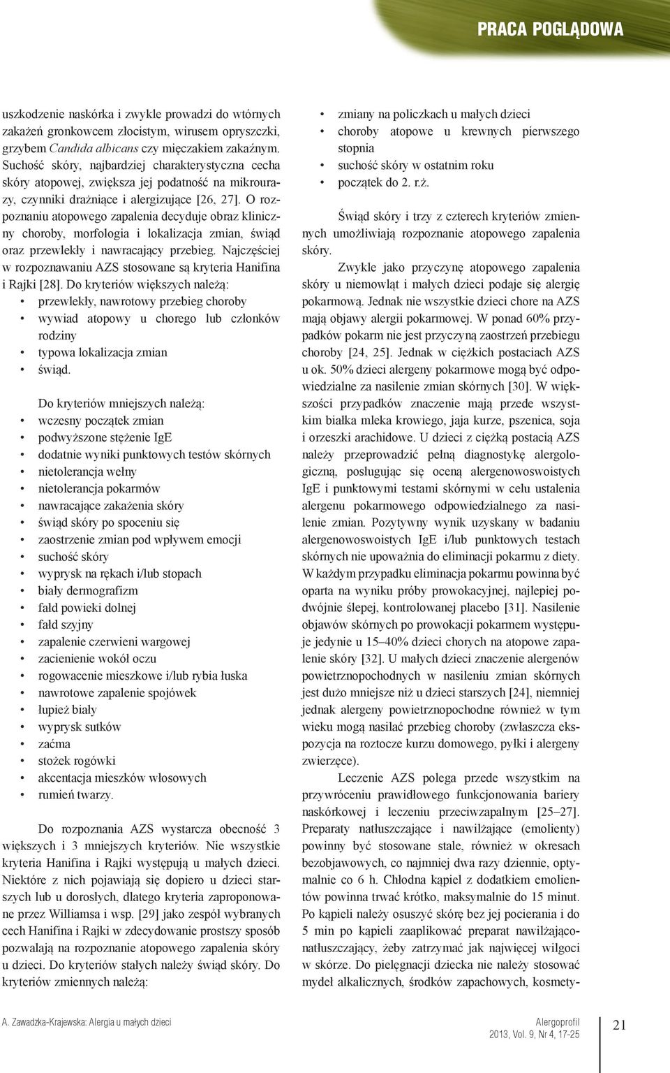 O rozpoznaniu atopowego zapalenia decyduje obraz kliniczny choroby, morfologia i lokalizacja zmian, świąd oraz przewlekły i nawracający przebieg.