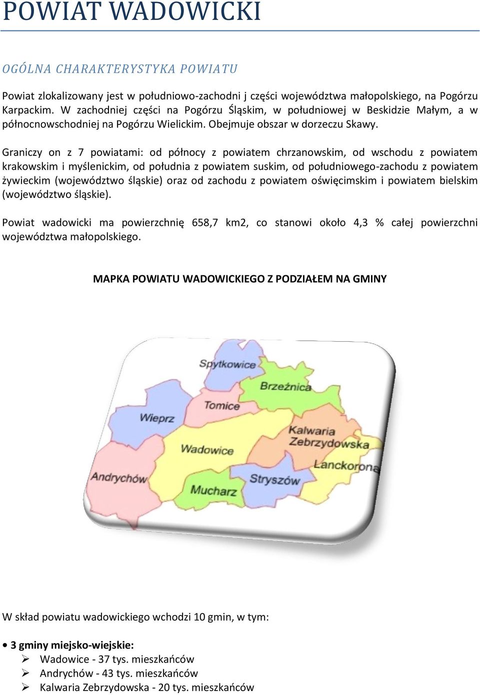 Graniczy on z 7 powiatami: od północy z powiatem chrzanowskim, od wschodu z powiatem krakowskim i myślenickim, od południa z powiatem suskim, od południowego-zachodu z powiatem żywieckim (województwo