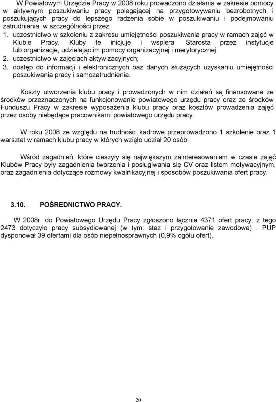 Kluby te inicjuje i wspiera Starosta przez instytucje lub organizacje, udzielając im pomocy organizacyjnej i merytorycznej. 2. uczestnictwo w zajęciach aktywizacyjnych; 3.