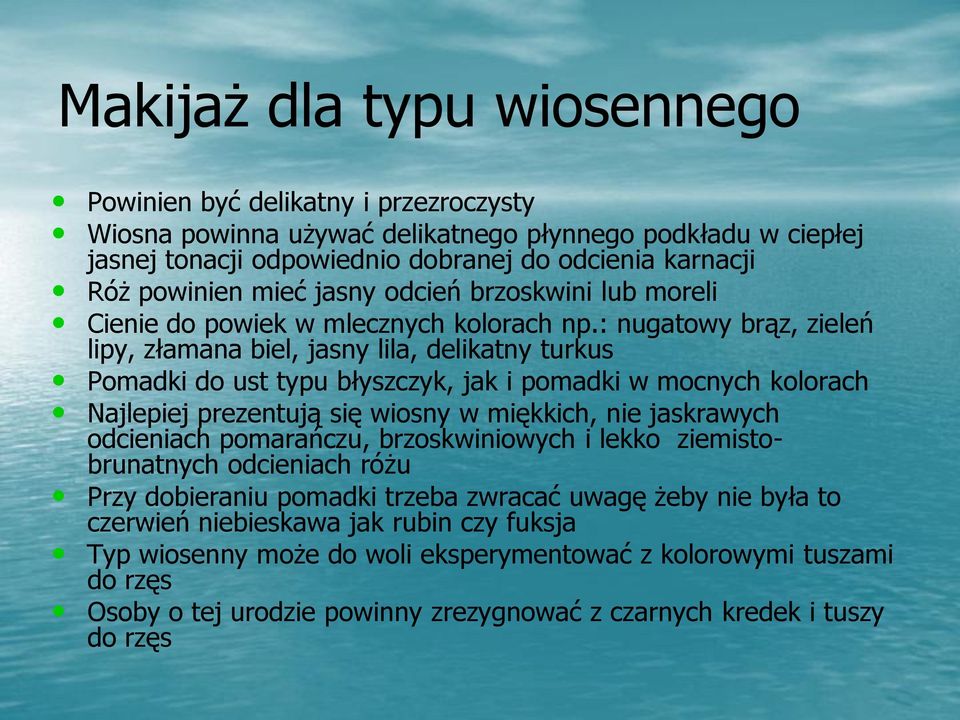 : nugatowy brąz, zieleń lipy, złamana biel, jasny lila, delikatny turkus Pomadki do ust typu błyszczyk, jak i pomadki w mocnych kolorach Najlepiej prezentują się wiosny w miękkich, nie jaskrawych