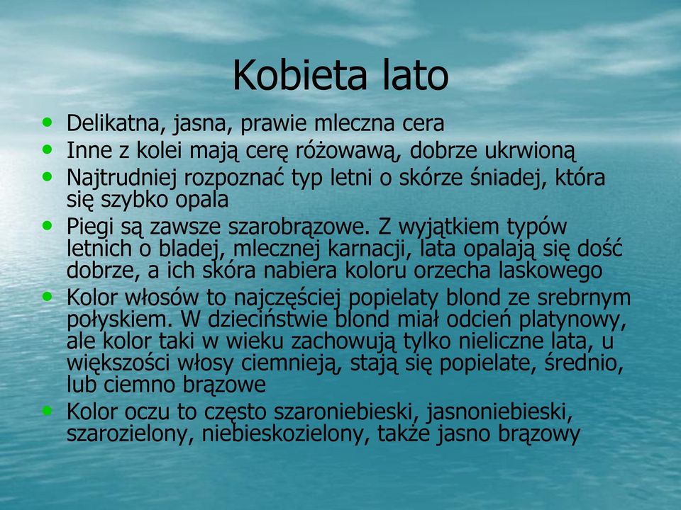 Z wyjątkiem typów letnich o bladej, mlecznej karnacji, lata opalają się dość dobrze, a ich skóra nabiera koloru orzecha laskowego Kolor włosów to najczęściej popielaty