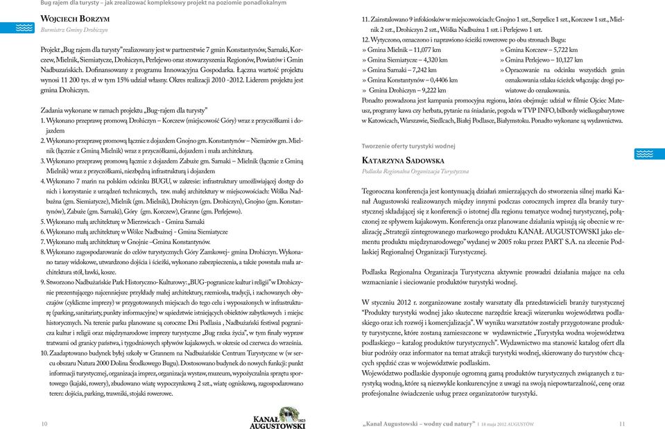 Łączna wartość projektu wynosi 11 200 tys. zł w tym 15% udział własny. Okres realizacji 2010-2012. Liderem projektu jest gmina Drohiczyn. Zadania wykonane w ramach projektu Bug-rajem dla turysty 1.