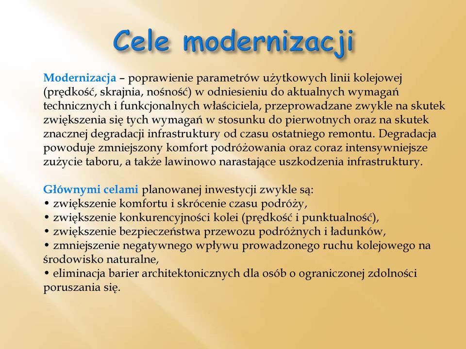 Degradacja powoduje zmniejszony komfort podróżowania oraz coraz intensywniejsze zużycie taboru, a także lawinowo narastające uszkodzenia infrastruktury.