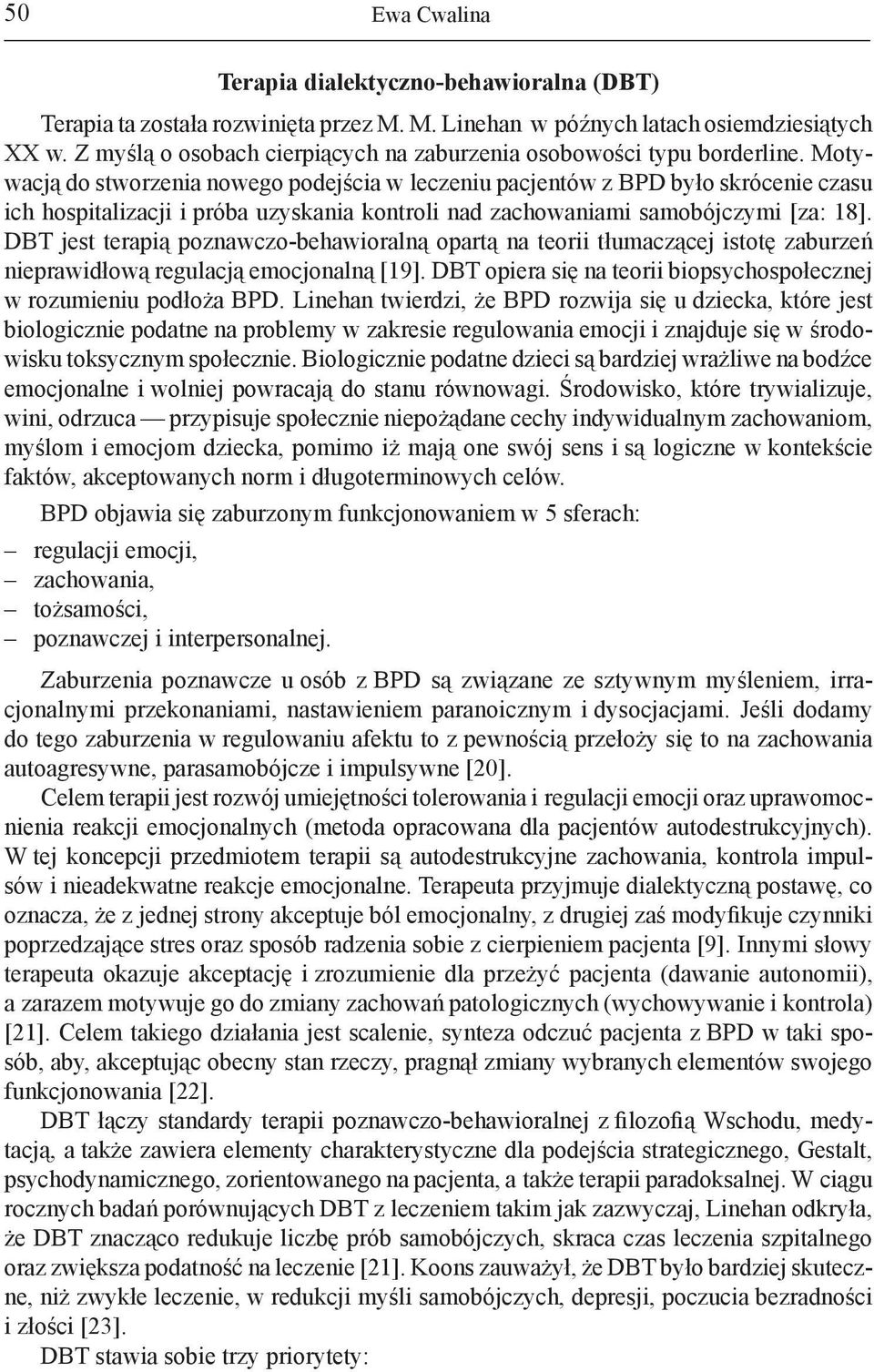 Motywacją do stworzenia nowego podejścia w leczeniu pacjentów z BPD było skrócenie czasu ich hospitalizacji i próba uzyskania kontroli nad zachowaniami samobójczymi [za: 18].