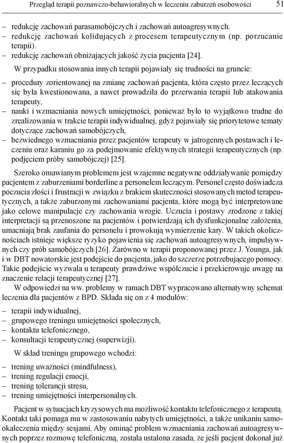 W przypadku stosowania innych terapii pojawiały się trudności na gruncie: procedury zorientowanej na zmianę zachowań pacjenta, która często przez leczących się była kwestionowana, a nawet prowadziła