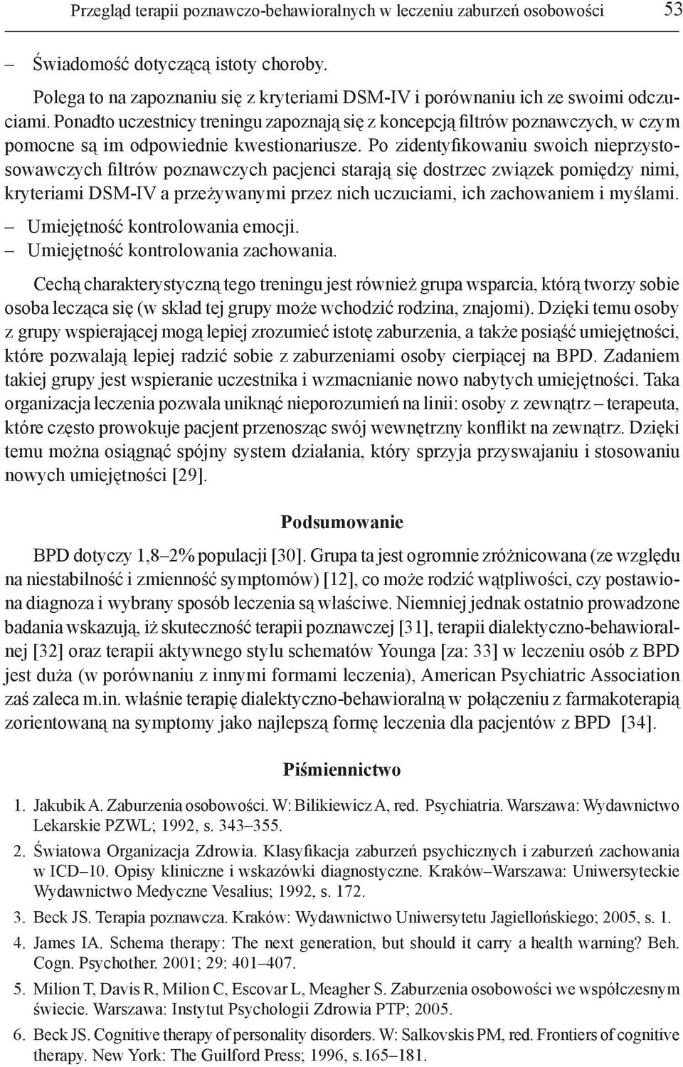 Po zidentyfikowaniu swoich nieprzystosowawczych filtrów poznawczych pacjenci starają się dostrzec związek pomiędzy nimi, kryteriami DSM-IV a przeżywanymi przez nich uczuciami, ich zachowaniem i