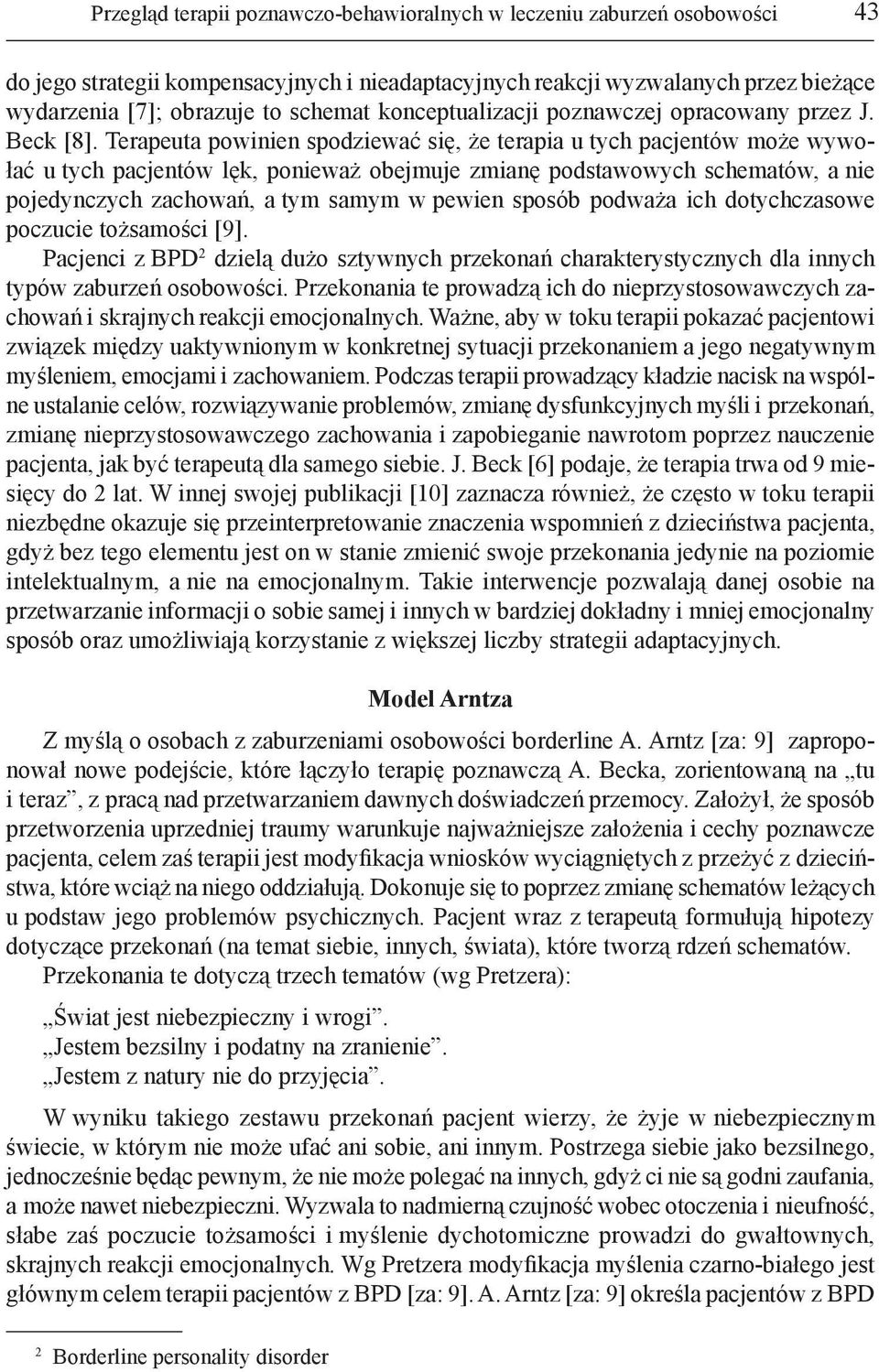 Terapeuta powinien spodziewać się, że terapia u tych pacjentów może wywołać u tych pacjentów lęk, ponieważ obejmuje zmianę podstawowych schematów, a nie pojedynczych zachowań, a tym samym w pewien