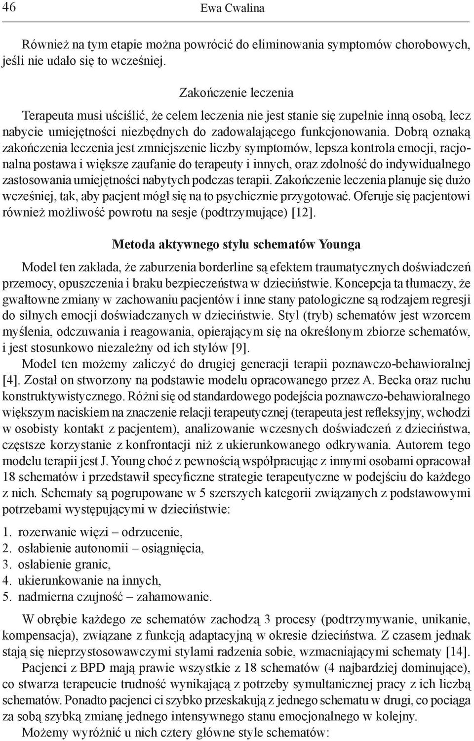 Dobrą oznaką zakończenia leczenia jest zmniejszenie liczby symptomów, lepsza kontrola emocji, racjonalna postawa i większe zaufanie do terapeuty i innych, oraz zdolność do indywidualnego zastosowania