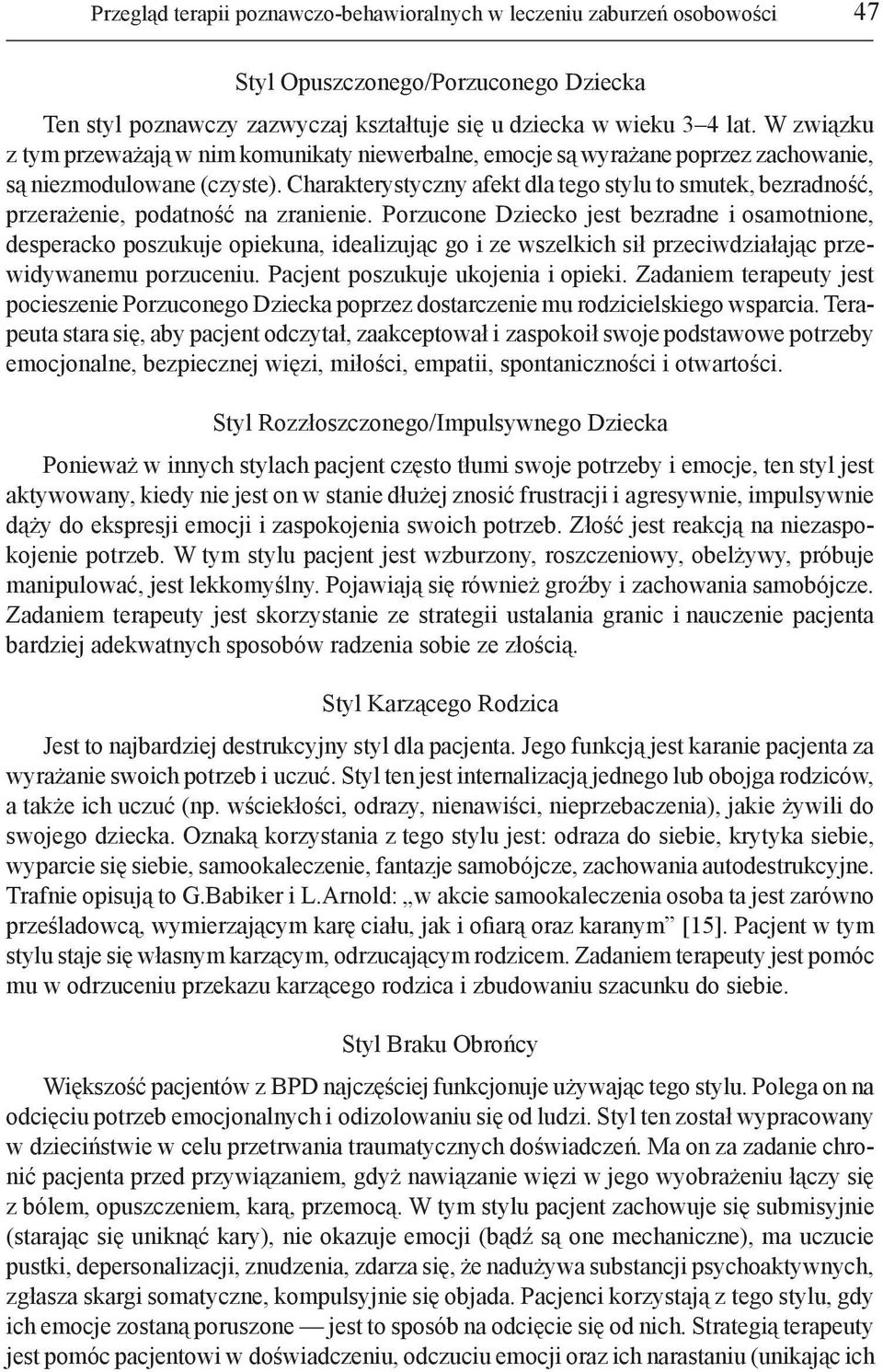 Charakterystyczny afekt dla tego stylu to smutek, bezradność, przerażenie, podatność na zranienie.