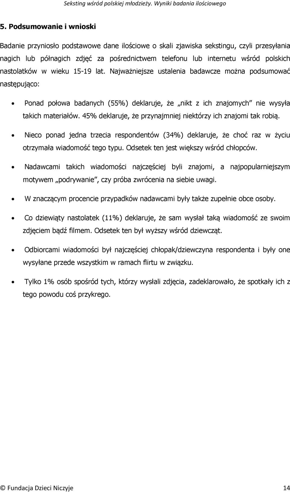 45% deklaruje, że przynajmniej niektórzy ich znajomi tak robią. Nieco ponad jedna trzecia respondentów (34%) deklaruje, że choć raz w życiu otrzymała wiadomość tego typu.