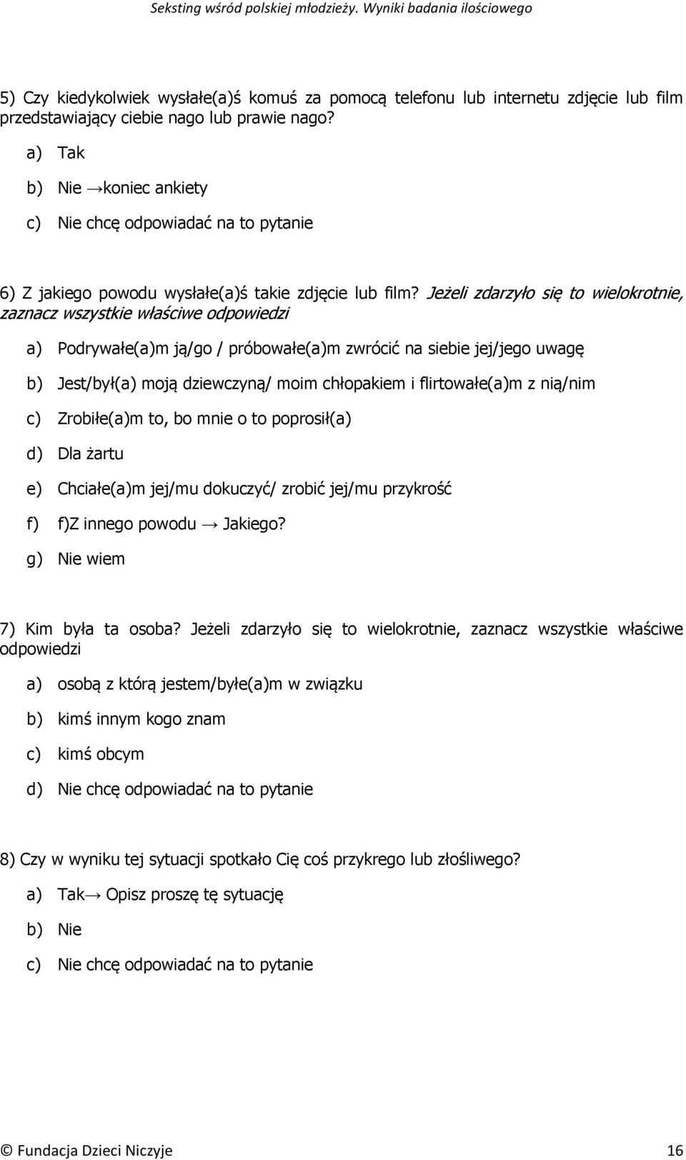 Jeżeli zdarzyło się to wielokrotnie, zaznacz wszystkie właściwe odpowiedzi a) Podrywałe(a)m ją/go / próbowałe(a)m zwrócić na siebie jej/jego uwagę b) Jest/był(a) moją dziewczyną/ moim chłopakiem i