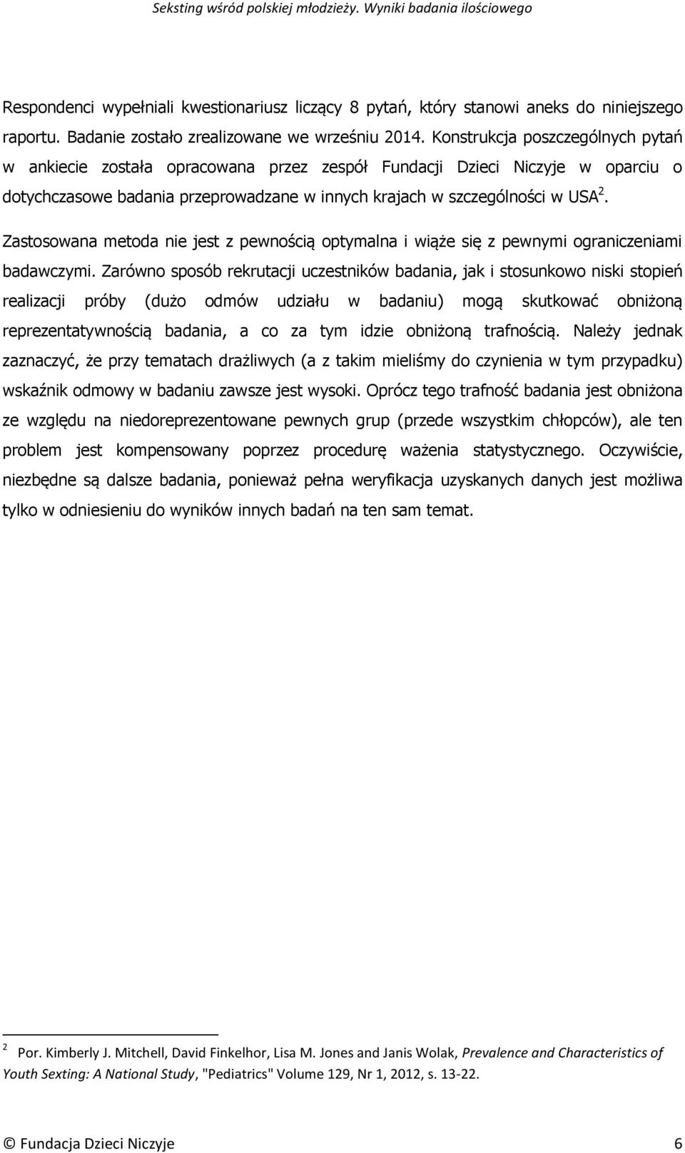 Zastosowana metoda nie jest z pewnością optymalna i wiąże się z pewnymi ograniczeniami badawczymi.