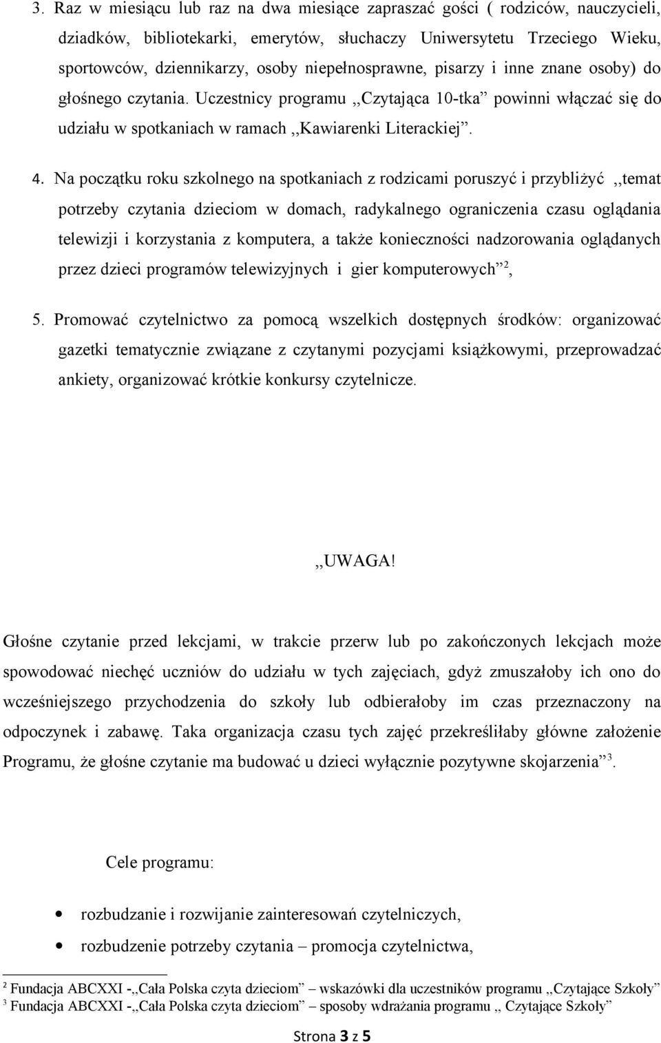 Na początku roku szkolnego na spotkaniach z rodzicami poruszyć i przybliżyć,,temat potrzeby czytania dzieciom w domach, radykalnego ograniczenia czasu oglądania telewizji i korzystania z komputera, a