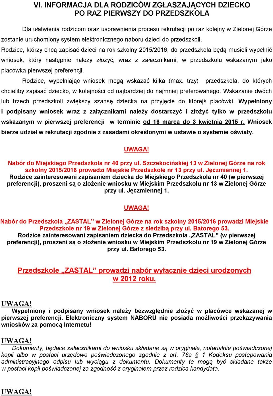 Rodzice, którzy chcą zapisać dzieci na rok szkolny 2015/2016, do przedszkola będą musieli wypełnić wniosek, który następnie należy złożyć, wraz z załącznikami, w przedszkolu wskazanym jako placówka