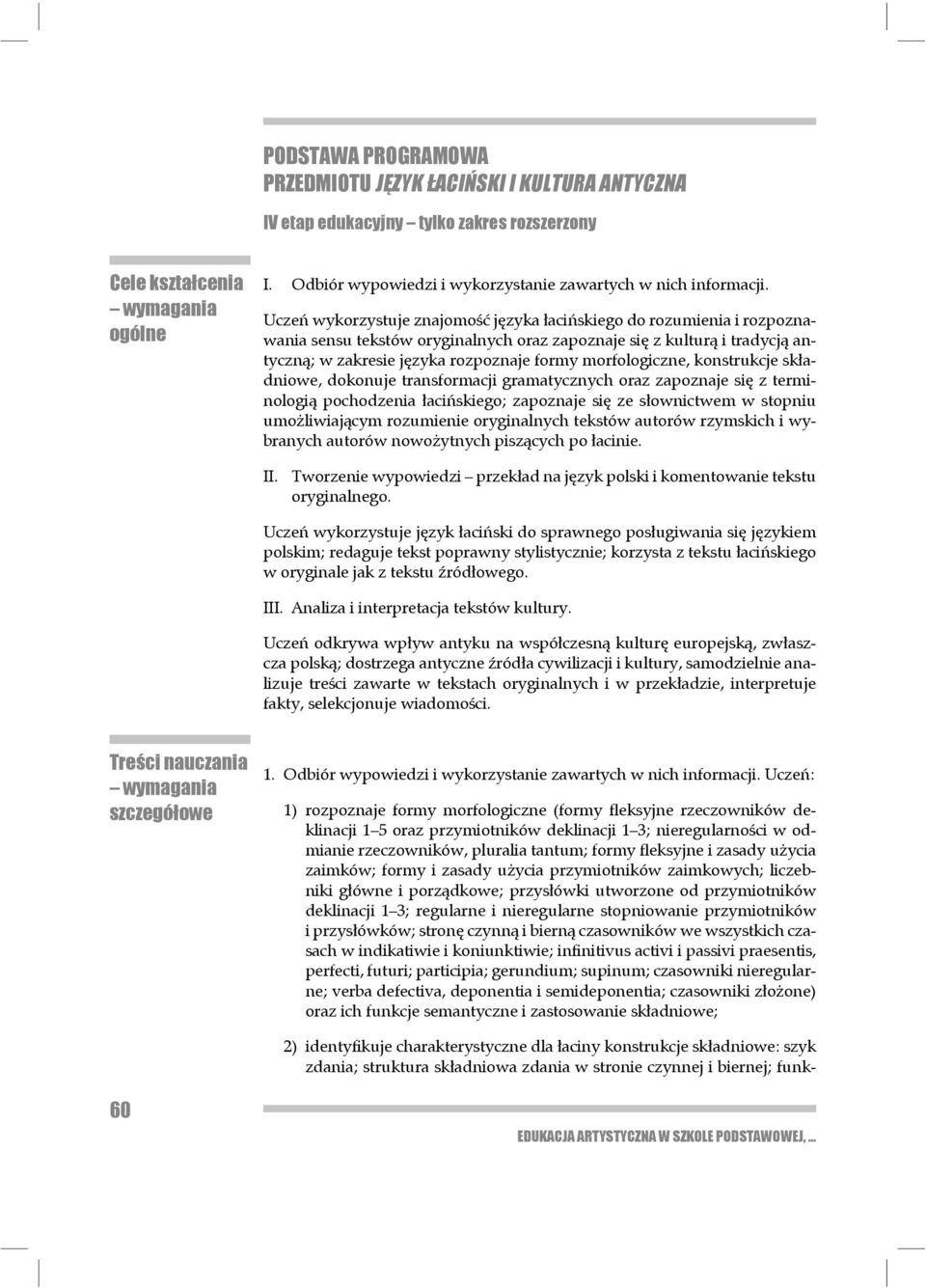 Uczeń wykorzystuje znajomość języka łacińskiego do rozumienia i rozpoznawania sensu teks tów oryginalnych oraz zapoznaje się z kulturą i tradycją antyczną; w zakresie języka rozpo znaje formy