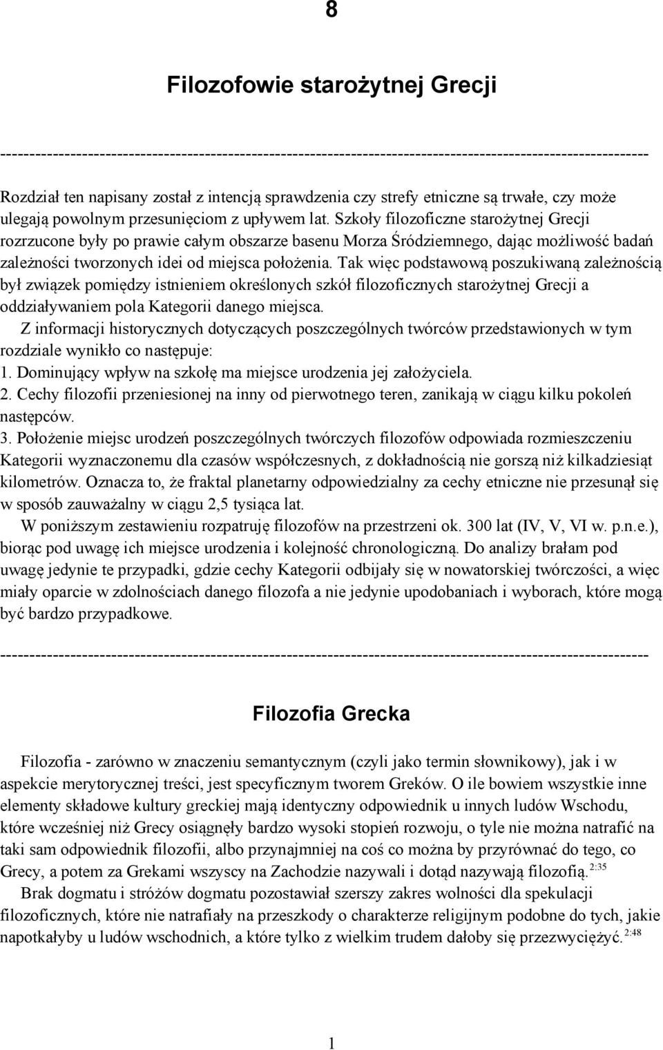 Szkoły filozoficzne starożytnej Grecji rozrzucone były po prawie całym obszarze basenu Morza Śródziemnego, dając możliwość badań zależności tworzonych idei od miejsca położenia.