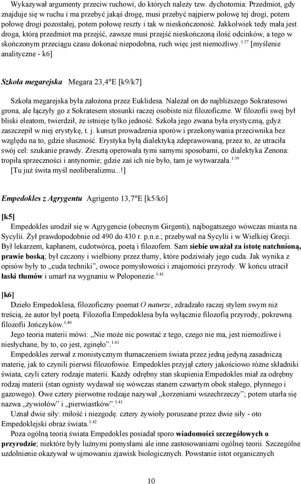 Jakkolwiek tedy mała jest droga, którą przedmiot ma przejść, zawsze musi przejść nieskończoną ilość odcinków, a tego w skończonym przeciągu czasu dokonać niepodobna, ruch więc jest niemożliwy.