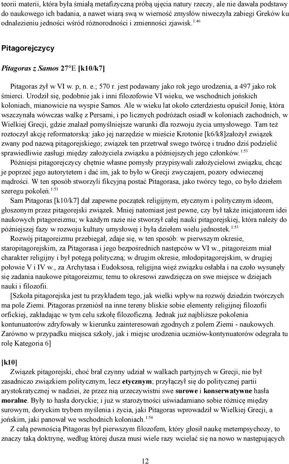 jest podawany jako rok jego urodzenia, a 497 jako rok śmierci. Urodził się, podobnie jak i inni filozofowie VI wieku, we wschodnich jońskich koloniach, mianowicie na wyspie Samos.