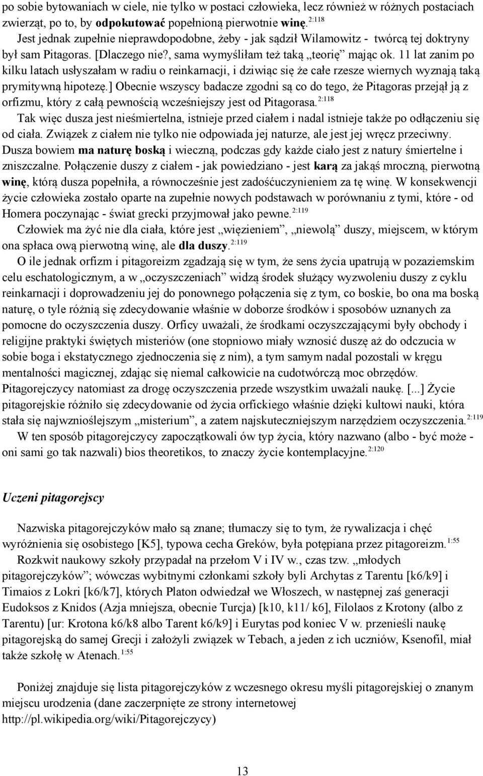 11 lat zanim po kilku latach usłyszałam w radiu o reinkarnacji, i dziwiąc się że całe rzesze wiernych wyznają taką prymitywną hipotezę.