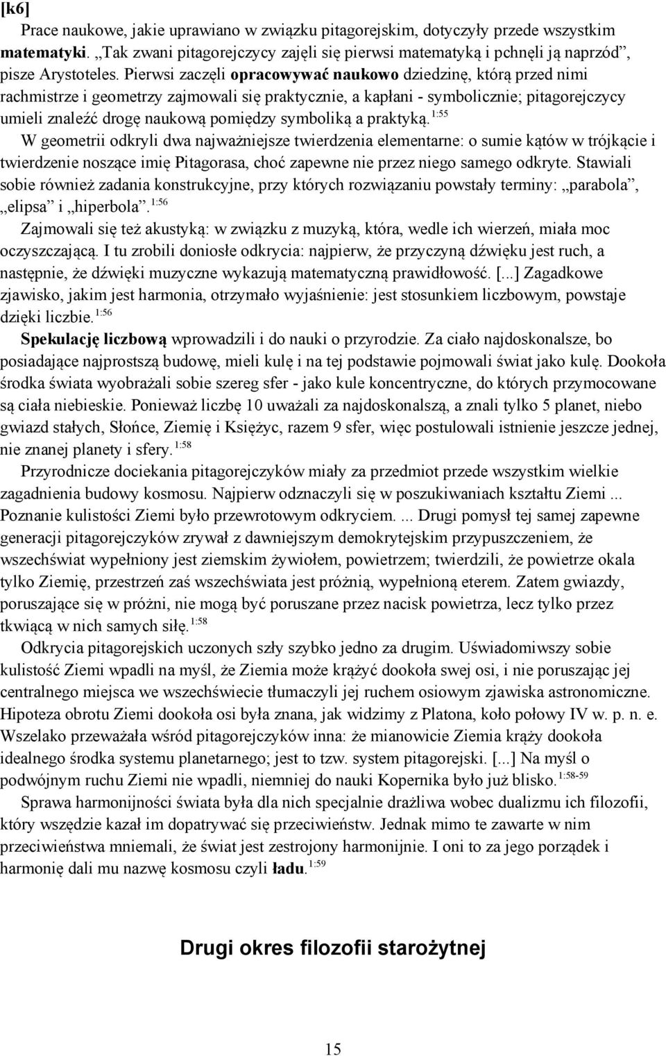 symboliką a praktyką. 1:55 W geometrii odkryli dwa najważniejsze twierdzenia elementarne: o sumie kątów w trójkącie i twierdzenie noszące imię Pitagorasa, choć zapewne nie przez niego samego odkryte.