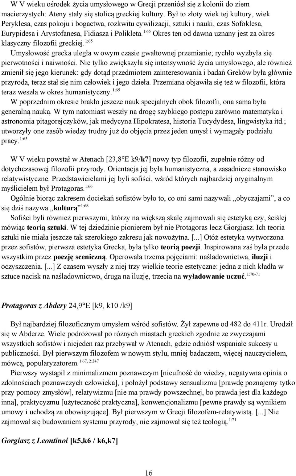 1:65 Okres ten od dawna uznany jest za okres klasyczny filozofii greckiej. 1;65 Umysłowość grecka uległa w owym czasie gwałtownej przemianie; rychło wyzbyła się pierwotności i naiwności.