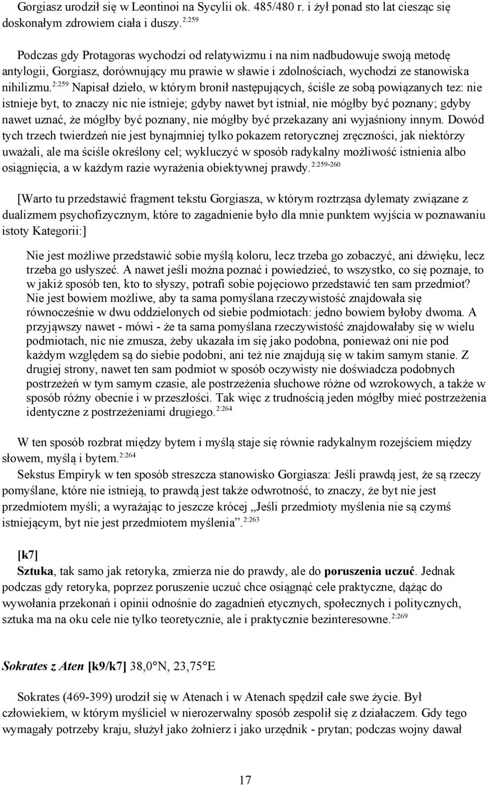 2:259 Napisał dzieło, w którym bronił następujących, ściśle ze sobą powiązanych tez: nie istnieje byt, to znaczy nic nie istnieje; gdyby nawet byt istniał, nie mógłby być poznany; gdyby nawet uznać,