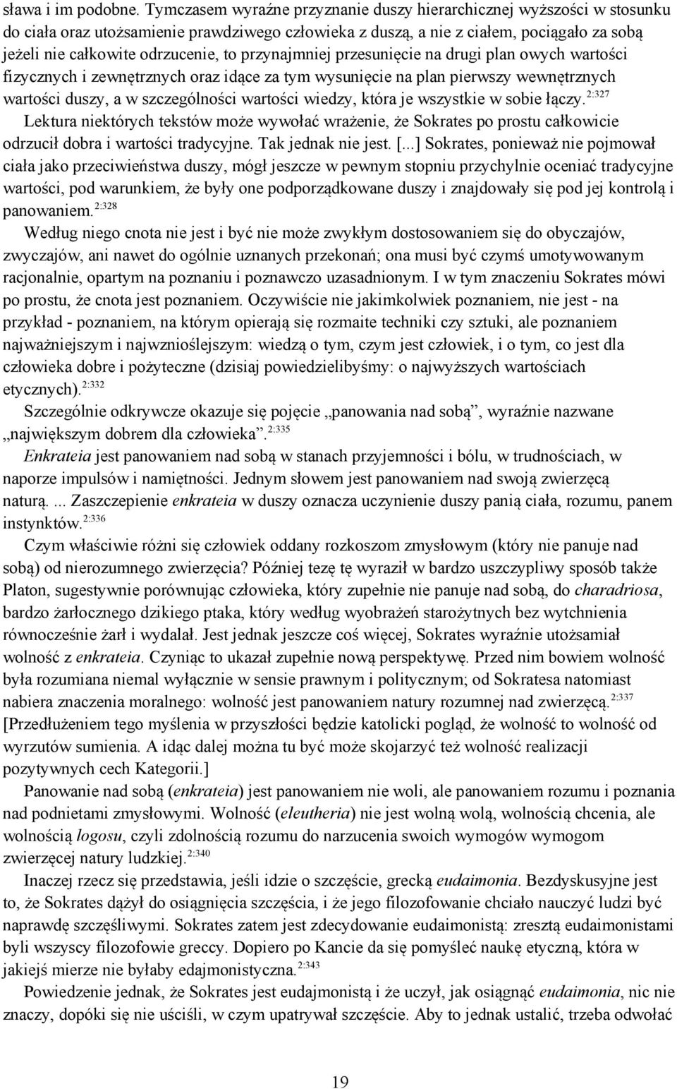 przynajmniej przesunięcie na drugi plan owych wartości fizycznych i zewnętrznych oraz idące za tym wysunięcie na plan pierwszy wewnętrznych wartości duszy, a w szczególności wartości wiedzy, która je