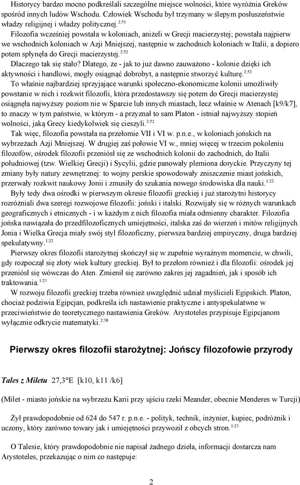 2:51 Filozofia wcześniej powstała w koloniach, aniżeli w Grecji macierzystej; powstała najpierw we wschodnich koloniach w Azji Mniejszej, następnie w zachodnich koloniach w Italii, a dopiero potem