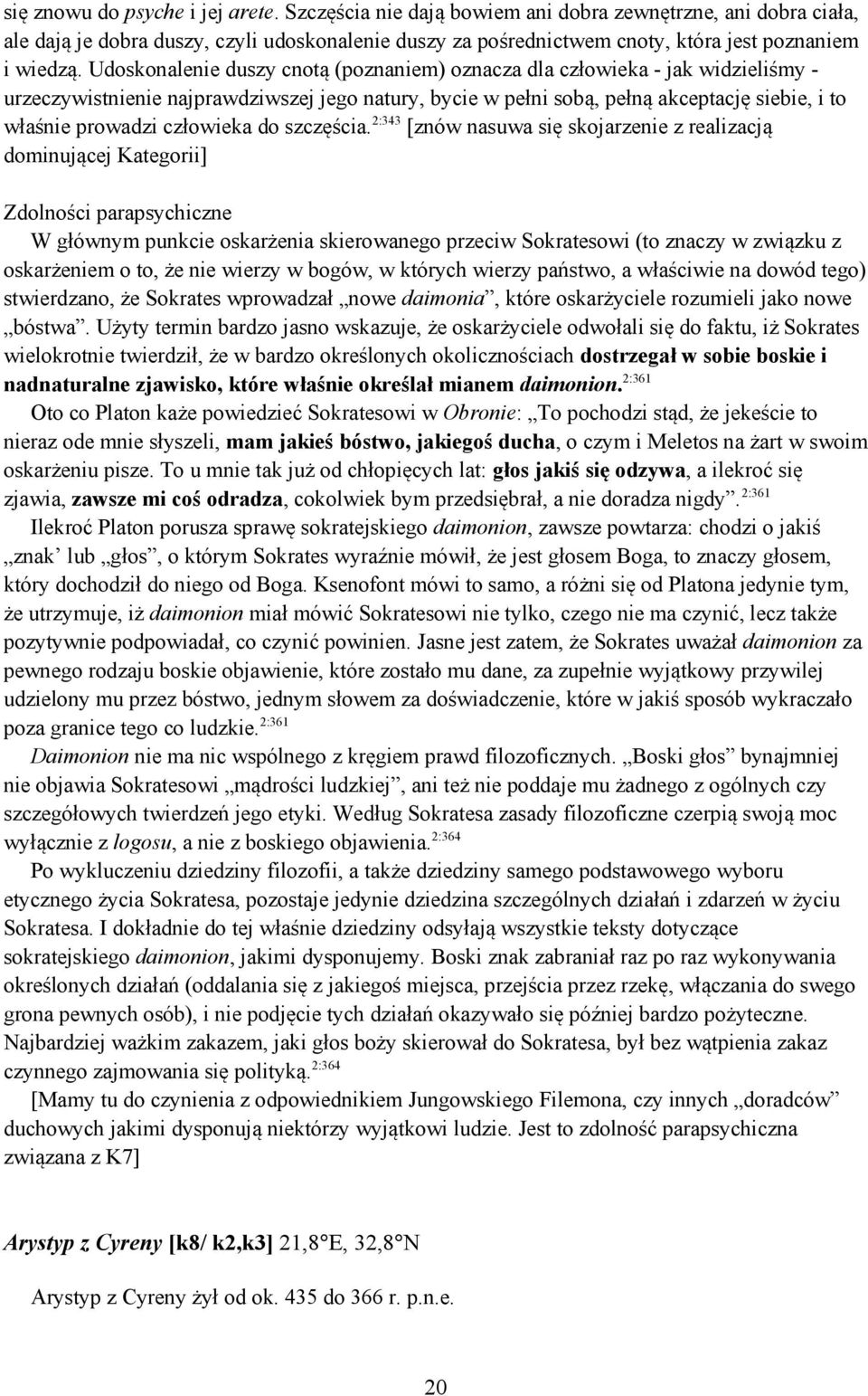 Udoskonalenie duszy cnotą (poznaniem) oznacza dla człowieka - jak widzieliśmy - urzeczywistnienie najprawdziwszej jego natury, bycie w pełni sobą, pełną akceptację siebie, i to właśnie prowadzi