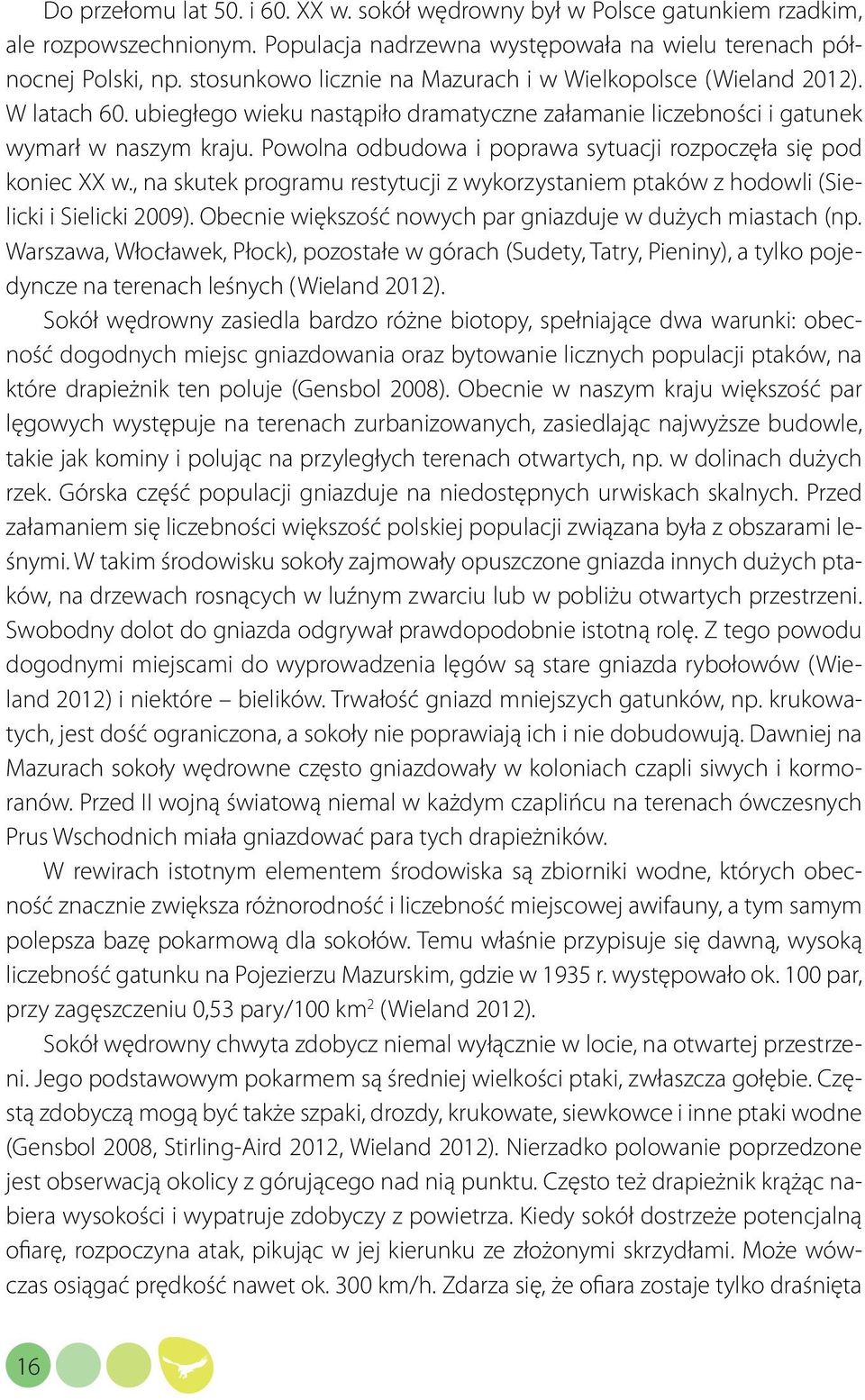 Powolna odbudowa i poprawa sytuacji rozpoczęła się pod koniec XX w., na skutek programu restytucji z wykorzystaniem ptaków z hodowli (Sielicki i Sielicki 2009).