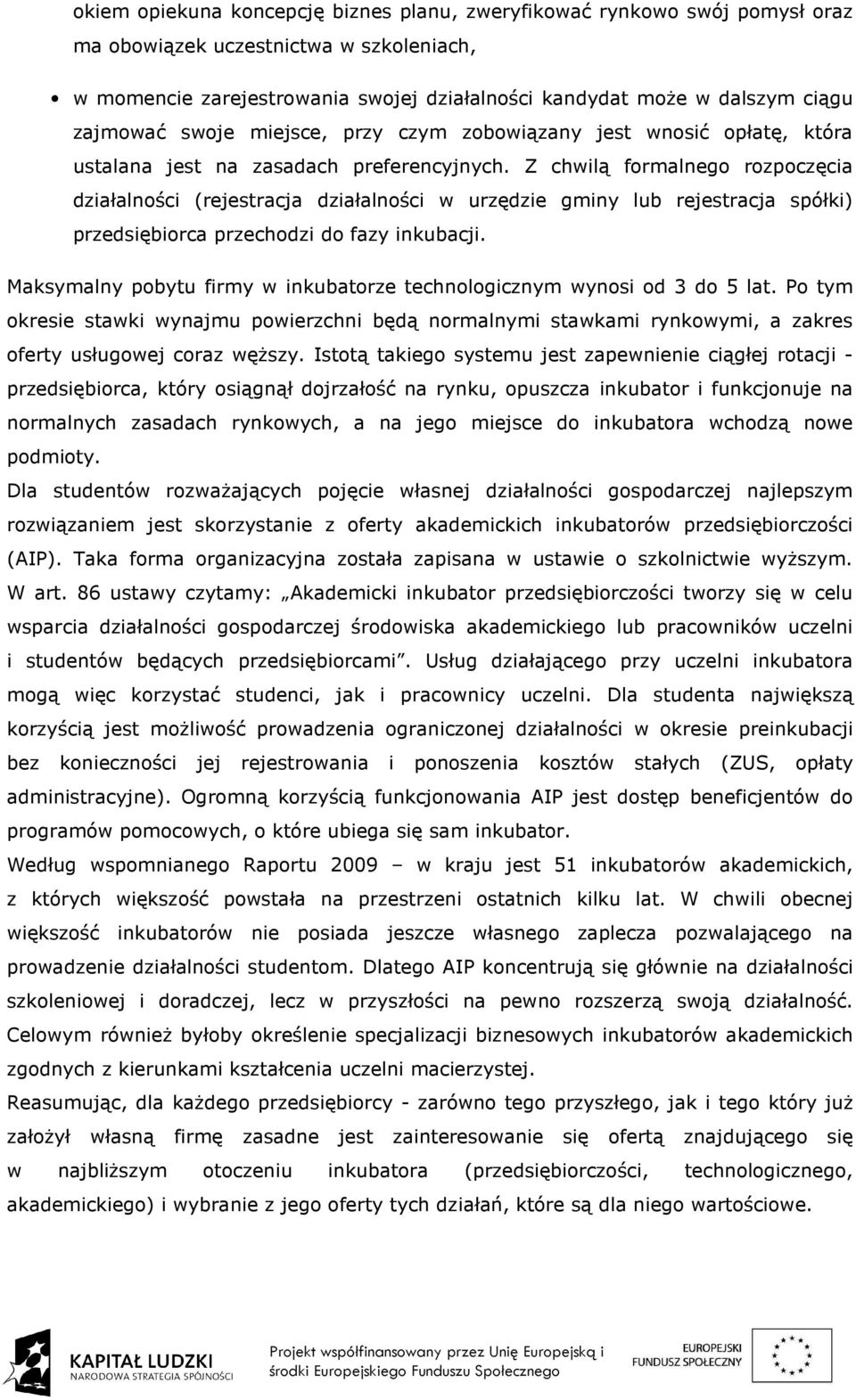 Z chwilą formalnego rozpoczęcia działalności (rejestracja działalności w urzędzie gminy lub rejestracja spółki) przedsiębiorca przechodzi do fazy inkubacji.