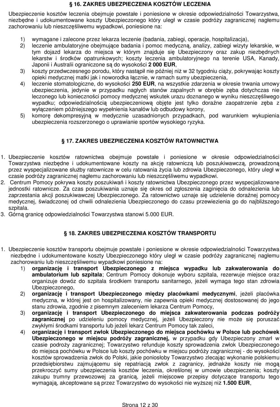 leczenie ambulatoryjne obejmujące badania i pomoc medyczną, analizy, zabiegi wizyty lekarskie, w tym dojazd lekarza do miejsca w którym znajduje się Ubezpieczony oraz zakup niezbędnych lekarstw i