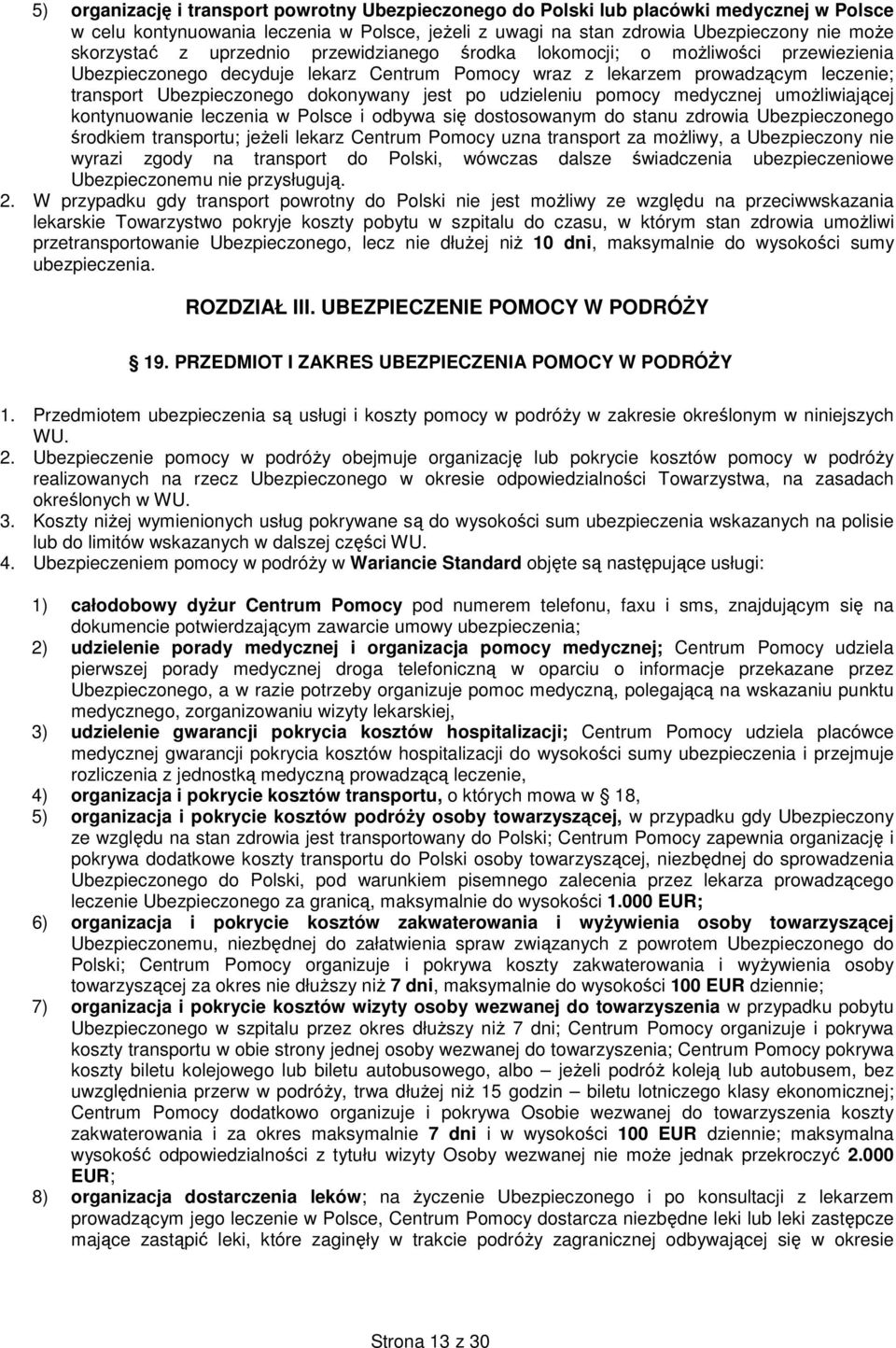 udzieleniu pomocy medycznej umoŝliwiającej kontynuowanie leczenia w Polsce i odbywa się dostosowanym do stanu zdrowia Ubezpieczonego środkiem transportu; jeŝeli lekarz Centrum Pomocy uzna transport