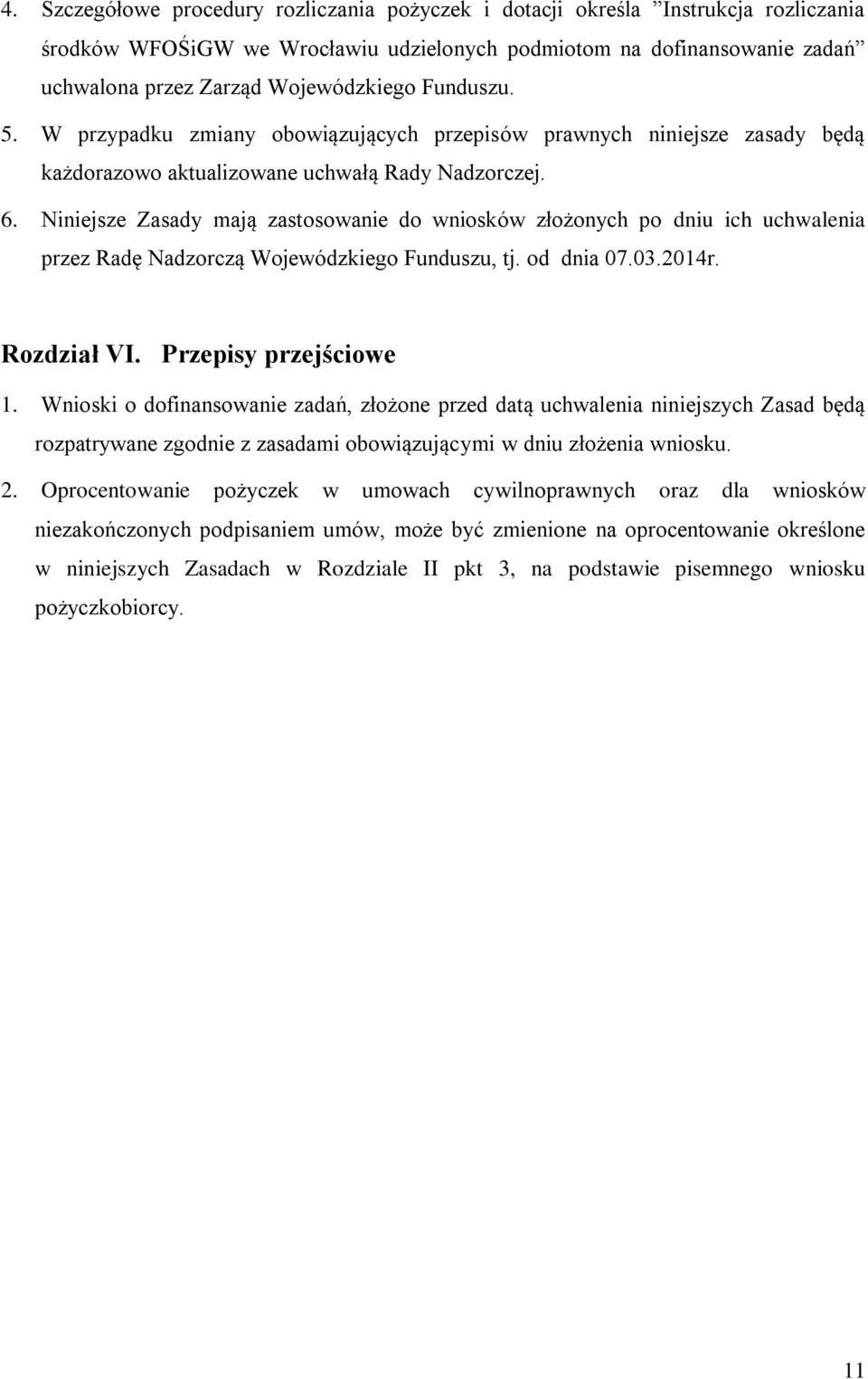 Niniejsze Zasady mają zastosowanie do wniosków złożonych po dniu ich uchwalenia przez Radę Nadzorczą Wojewódzkiego Funduszu, tj. od dnia 07.03.2014r. Rozdział VI. Przepisy przejściowe 1.