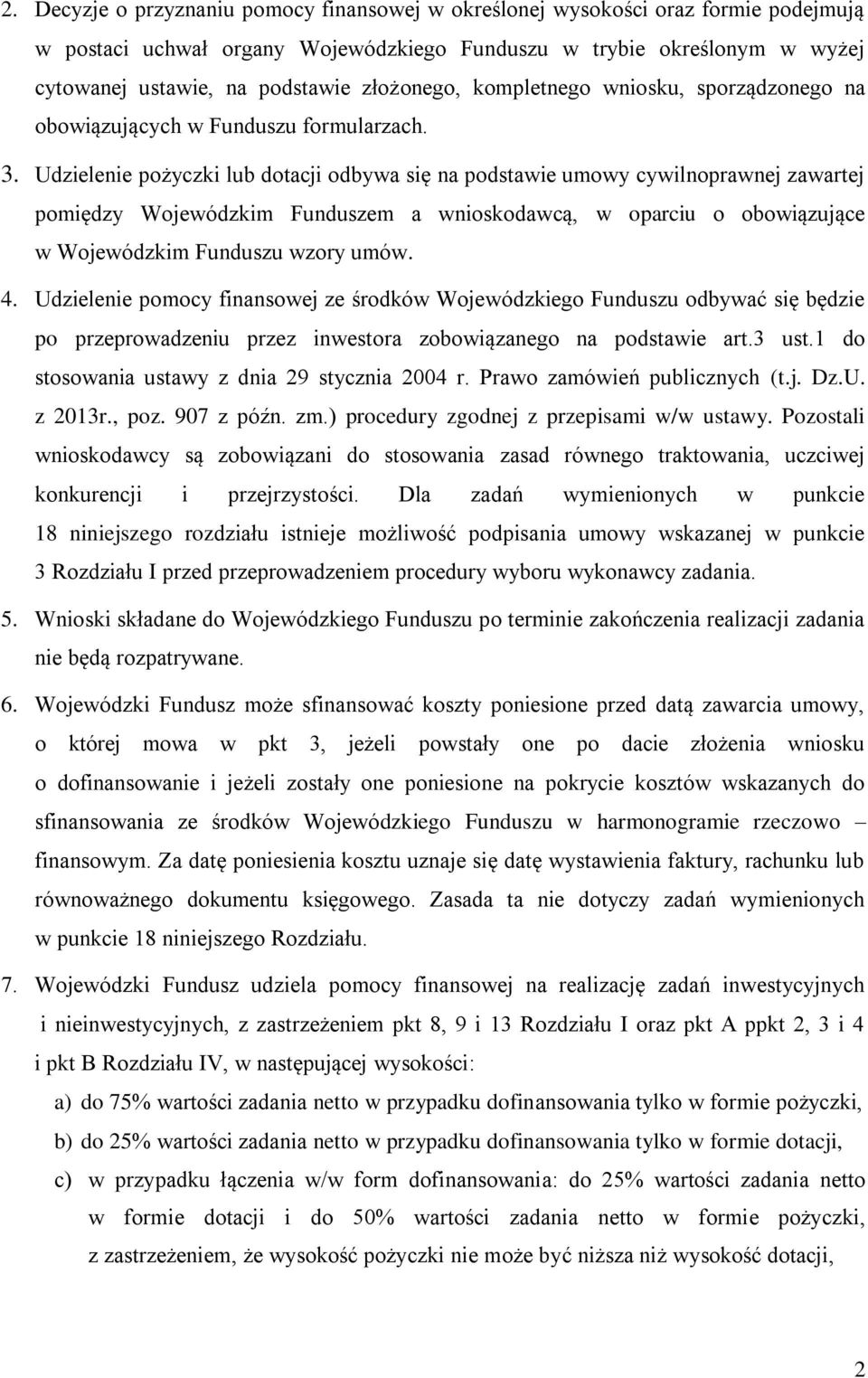 Udzielenie pożyczki lub dotacji odbywa się na podstawie umowy cywilnoprawnej zawartej pomiędzy Wojewódzkim Funduszem a wnioskodawcą, w oparciu o obowiązujące w Wojewódzkim Funduszu wzory umów. 4.