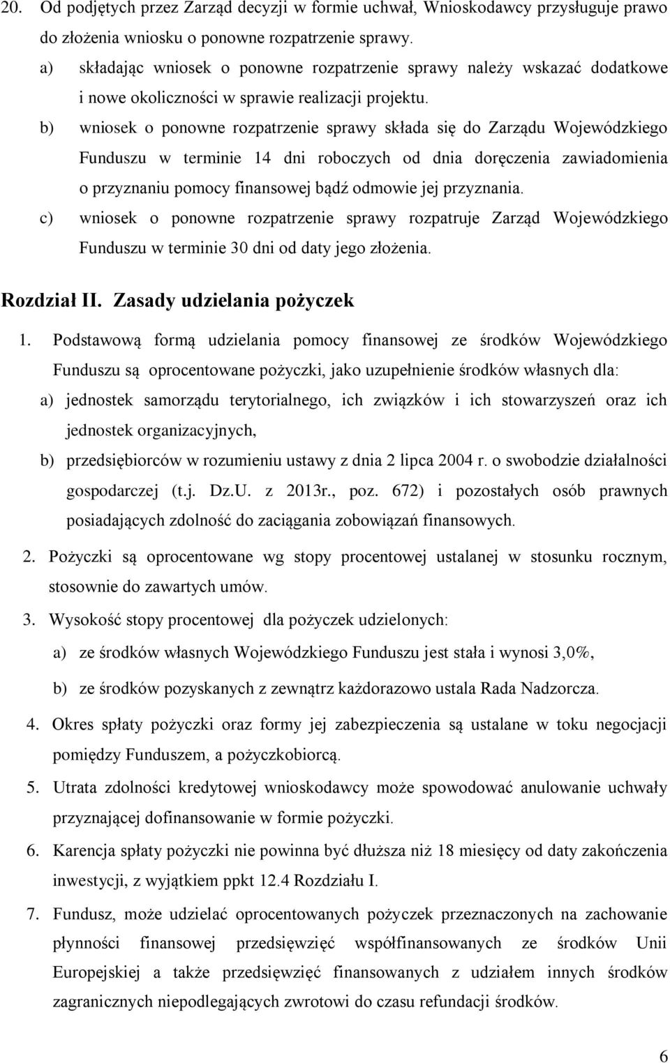 b) wniosek o ponowne rozpatrzenie sprawy składa się do Zarządu Wojewódzkiego Funduszu w terminie 14 dni roboczych od dnia doręczenia zawiadomienia o przyznaniu pomocy finansowej bądź odmowie jej