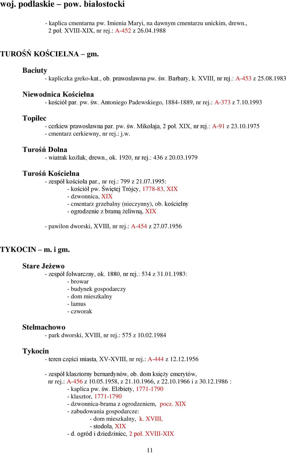 10.1993 Topilec - cerkiew prawosławna par. pw. św. Mikołaja, 2 poł. XIX, nr rej.: A-91 z 23.10.1975 - cmentarz cerkiewny, nr rej.: j.w. Turośń Dolna - wiatrak koźlak, drewn., ok. 1920, nr rej.